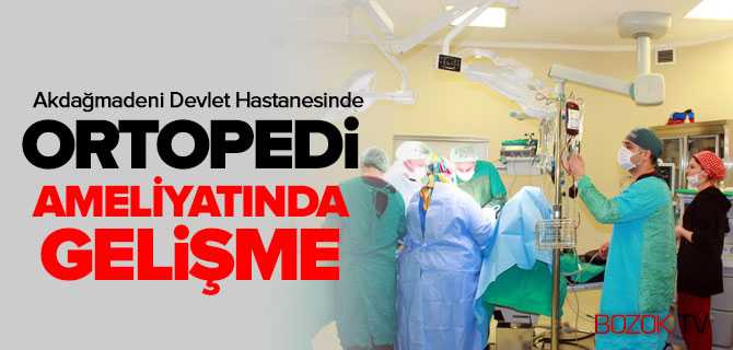 Akdağmadeni'nde Ortopedi Ameliyatında Gelişme