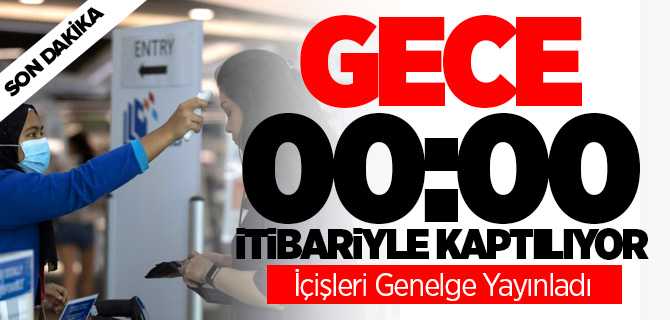 İçişleri Genelge Yayınladı Gece 00:00 İtibariyle Kapatılıyor