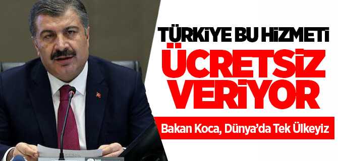 Bakan Koca, Türkiye bu hizmeti ücretsiz veriyor, dünya'da tek ülkeyiz