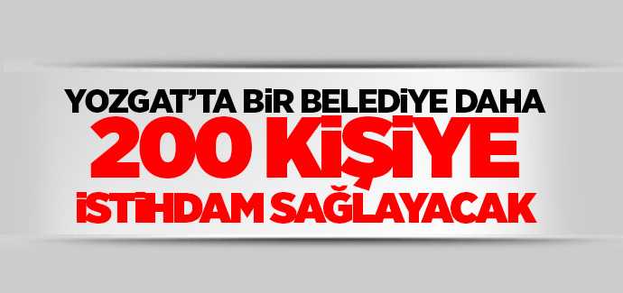 Boğazlıyan Belediyesi 200 kişiye istihdam sağlayacak