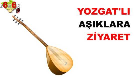 YOZGAT’LI AŞIKLARA ZİYARET