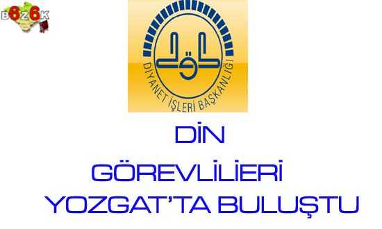 DİN GÖREVLİLERİ YOZGAT’TA BULUŞTU