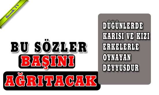 BU SÖZLER BAŞINI AÐRITACAK