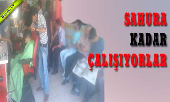 SAHURA KADAR ÇALIŞIYORLAR