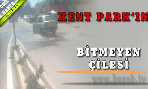 KENT PARK’IN BİTMEYEN ÇİLESİ