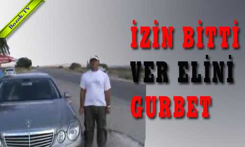 İZİN BİTTİ VER ELİNİ GURBET