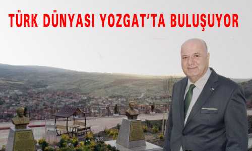 TÜRK DÜNYASI YOZGAT’TA BULUŞUYOR