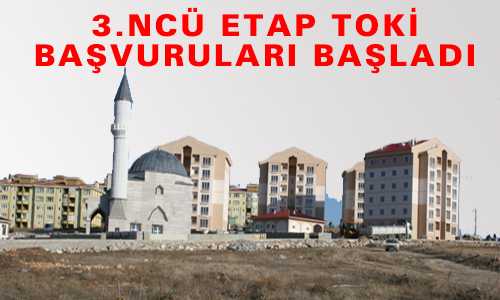 3.NCÜ ETAP TOKİ BAŞVURULARI BAŞLADI