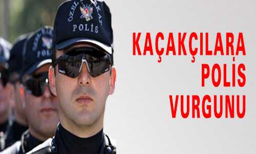 KAÇAKÇILARA POLİS VURGUNU