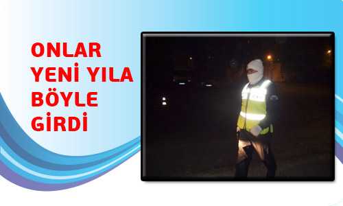 YENİ YILA MESAİ BAŞINDA GİRDİLER