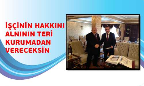 İŞÇİNİN HAKKINI ALNININ TERİ KURUMADAN VERECEKSİN