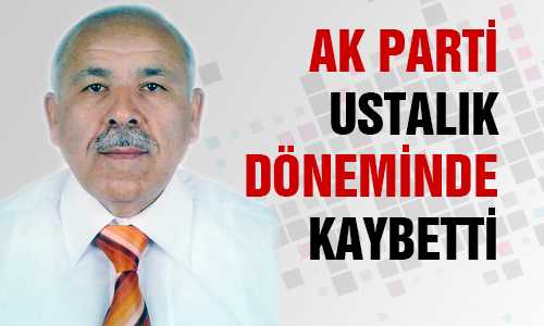 AK PARTİ USTALIK DÖNEMİNDE KAYEBETTİ