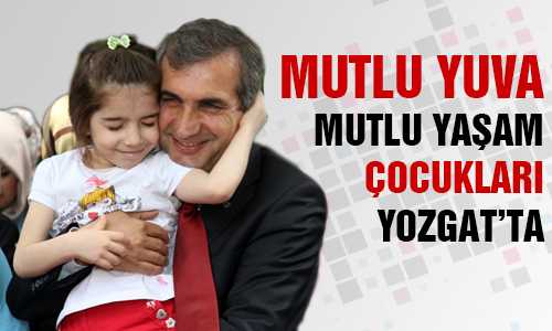 MUTLU YUVA MUTLU YAŞAM ÇOCUKLARI YOZGAT’TA