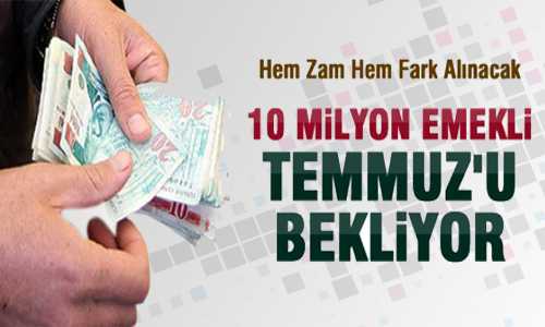 10 MİLYON EMEKLİ TEMMUZU BEKLİYOR