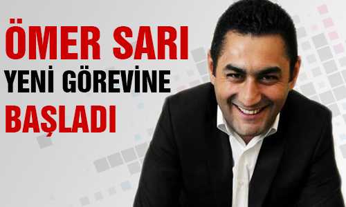 ÖMER SARI YENİ GÖREVİNE BAŞLADI