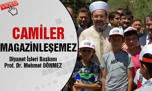 DİYANET İŞLERİ BAŞKANI DÖNMEZ CAMİLER MAGAZİNLEŞEMEZ