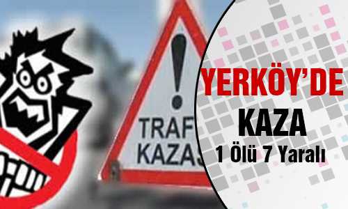 YERKÖY’DE KAZA 1 ÖLÜ 7 YARALI