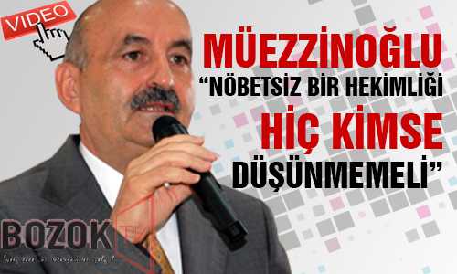 MÜEZZİNOÐLU "NÖBETSİZ BİR HEKİMLİÐİ HİÇ KİMSE DÜŞÜNMEMELİ"