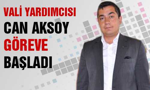 CAN AKSOY GÖREVİNE BAŞLADI