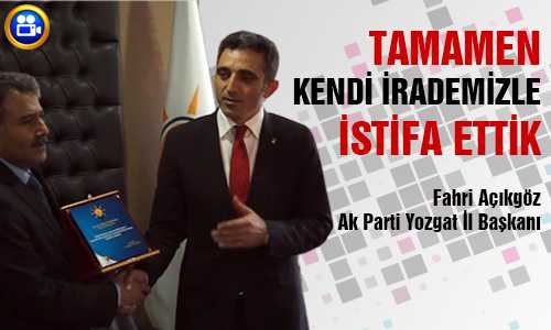 AK PARTİ YOZGAT İL BAŞKANI AÇIKGÖZ İSTİFA ETTİ