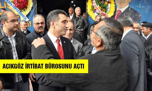 AÇIKGÖZ BÜYÜK BİR KALABALIKLA İRTİBAT BÜROSUNU AÇTI