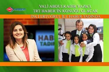VALİ ABDULKADİR YAZICI, TRT HABER’İN KONUÐU OLACAK