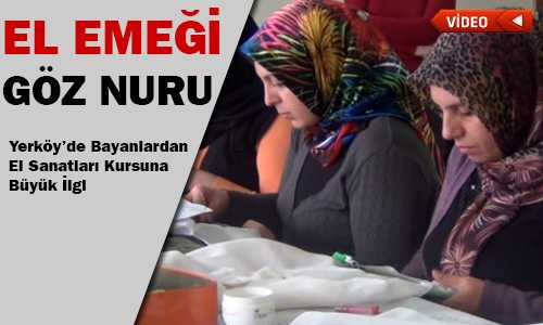 YERKÖY’DE EL SANATLARI KURSUNA YOÐUN İLGİ