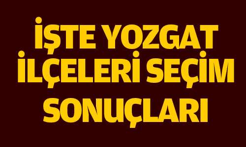 Yozgat İlçelerinde kim kazandı İşte Sonuçlar