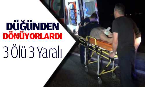 Düğün Dönüşü Kaza 3 Ölü 3 Yaralı