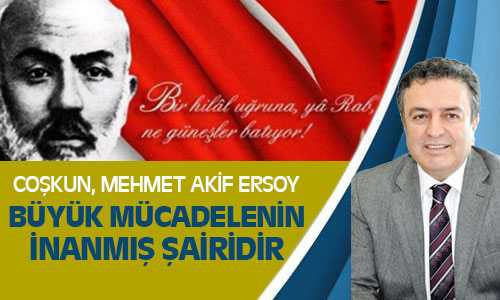 Coşkun: “Ersoy, Büyük Mücadelenin İnanmış Şairidir”