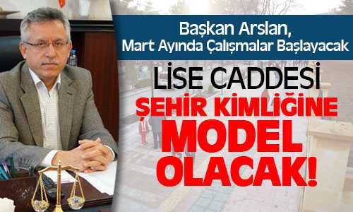 Başkan Arslan, Lise Caddesi Şehir Kimliğine Model Olacak