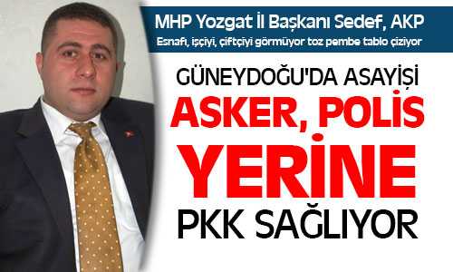 MHP İl Başkanı Sedef, AKP Her Şeyi Güzelmiş Gibi Tozpembe Tablo Çiziyor