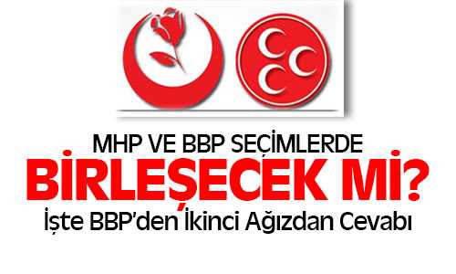 7 Haziran Seçimlerinde MHP ve BBP’si Birleşiyor Mu?