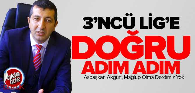 Asbaşkan Akgün, 3'ncü Lig'e Doğru Adım Adım