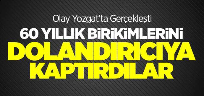 Yaşlı çift 60 yıllık birikimlerini dolandırıcıya kaptırdılar