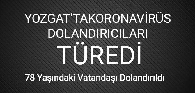 Yozgat'ta Koronavirüs dolandırıcıları türedi