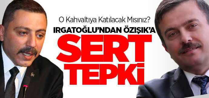 Irgatoğlu'ndan Özışık'a sert tepki