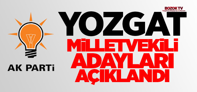 Ak Parti Yozgat Milletvekili Adayları belli oldu