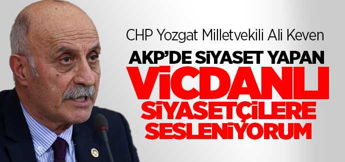 CHP Yozgat Milletvekili Keven, AKP’de siyaset yapan vicdanlı siyasetçilere sesleniyorum
