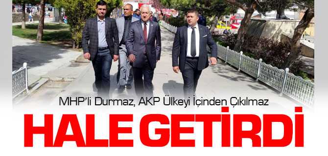 MHP'li Durmaz, AKP Ülkeyi İçinden Çıkılmaz Hale Getirdi