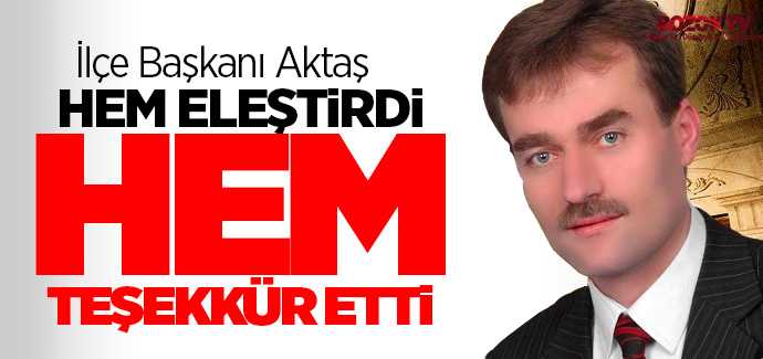 Yeniden Refah Partisi İlçe Başkanı Aktaş hem eleştirdi, hem teşekkür etti
