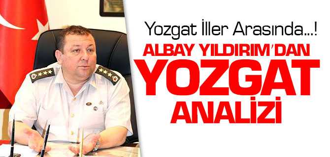 Albay Yıldırım, Yozgat En Huzurlu İller Arasında İlk Sırada