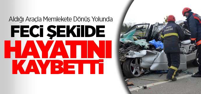 Ali Yüksel, yeni aldığı araçla memleket yolunda hayatını kaybetti