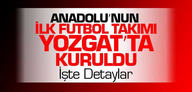 Anadolu'nun İlk Futbol Takımı Yozgat'ta Kuruldu