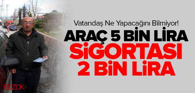 Araç 5 Bin Lira Sigortası 2 Bin Lira