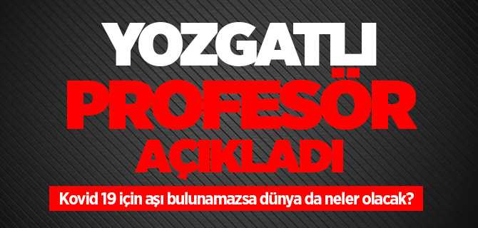 Kovid 19 için aşı bulunamazsa dünya da neler olacak? Prof. Dr. Taner Demirer açıkladı