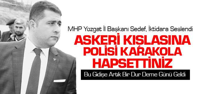 MHP'li Sedef, Hükümete Seslendi, Askeri Kışlasına Polisi Karakola Hapsettiniz