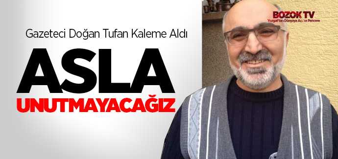Doğan Tufan kaleme aldı, asla unutmayacağız,
