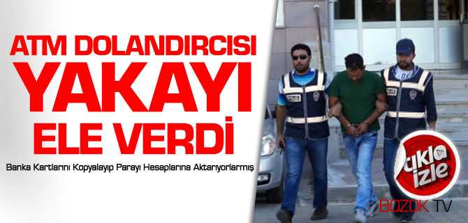 ATM Dolandırcısı Yakayı Ele Verdi