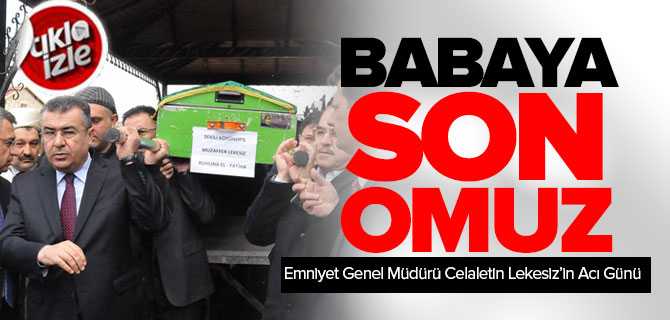 Emniyet Genel Müdür Celalettin Lekesiz Babasını Son Yolculuğuna Uğurladı